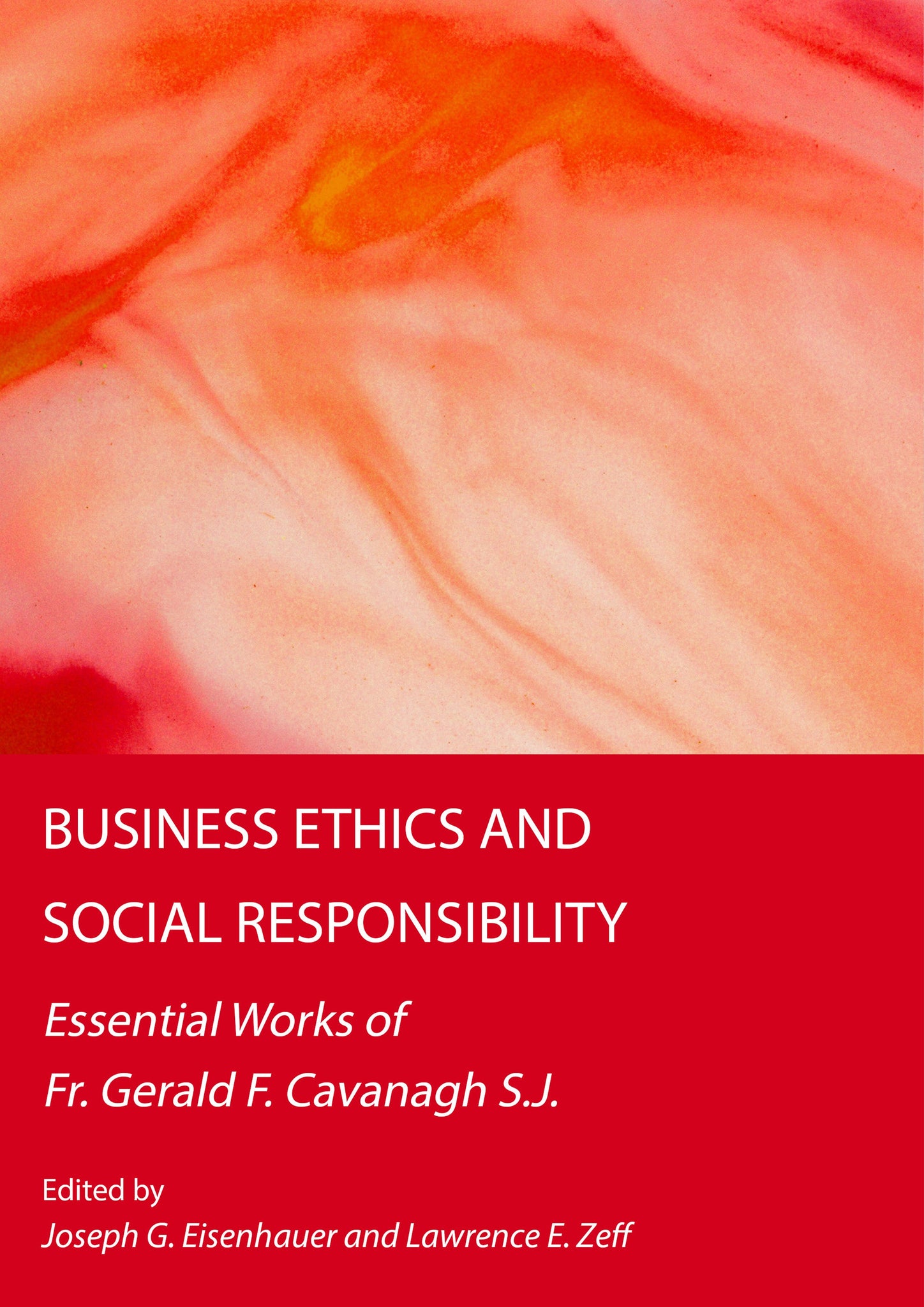 Business Ethics and Social Responsibility: Essential Works of Fr. Gerald F. Cavanagh S.J.