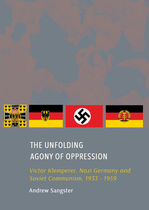 The Unfolding Agony of Oppression: Victor Klemperer, Nazi Germany and Soviet Communism, 1933 - 1959