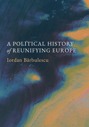 A Political History of Reunifying Europe