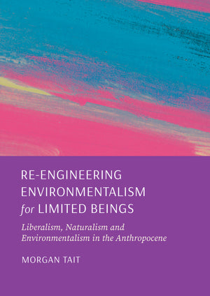Re-Engineering Environmentalism for Limited Beings: Liberalism, Naturalism and Environmentalism in the Anthropocene