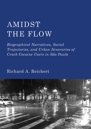 Amidst the Flow: Biographical Narratives, Social Trajectories, and Urban Itineraries of Crack Cocaine Users in São Paulo