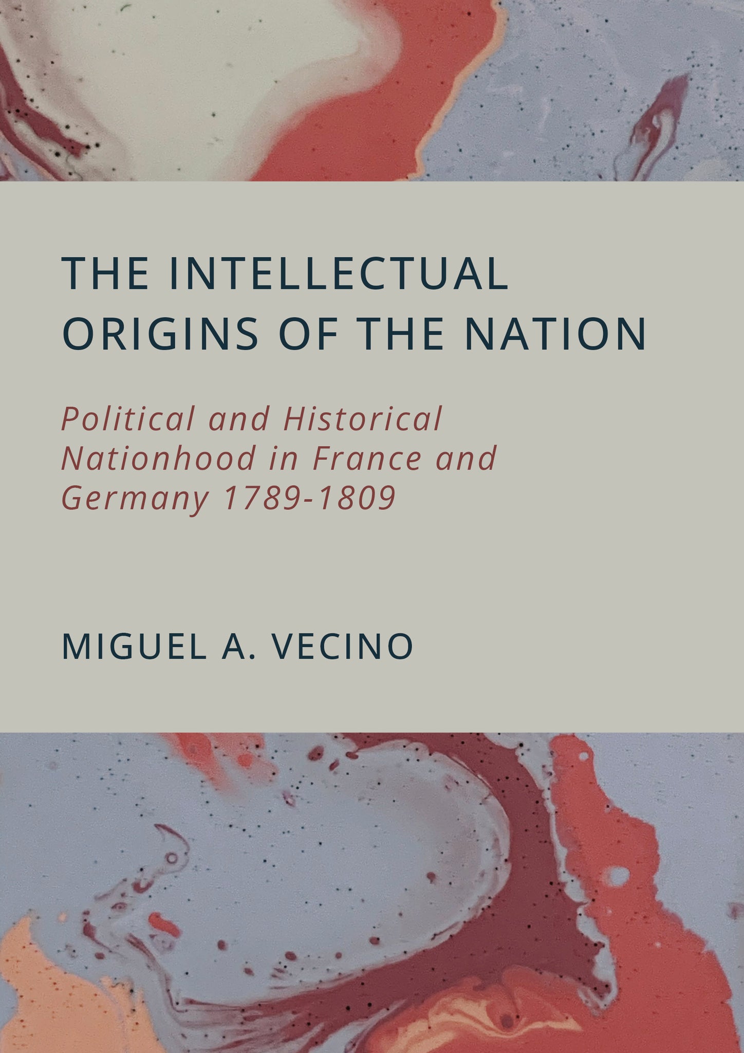 The Intellectual Origins of the Nation: Political and Historical Nationhood in France and Germany 1789-1809