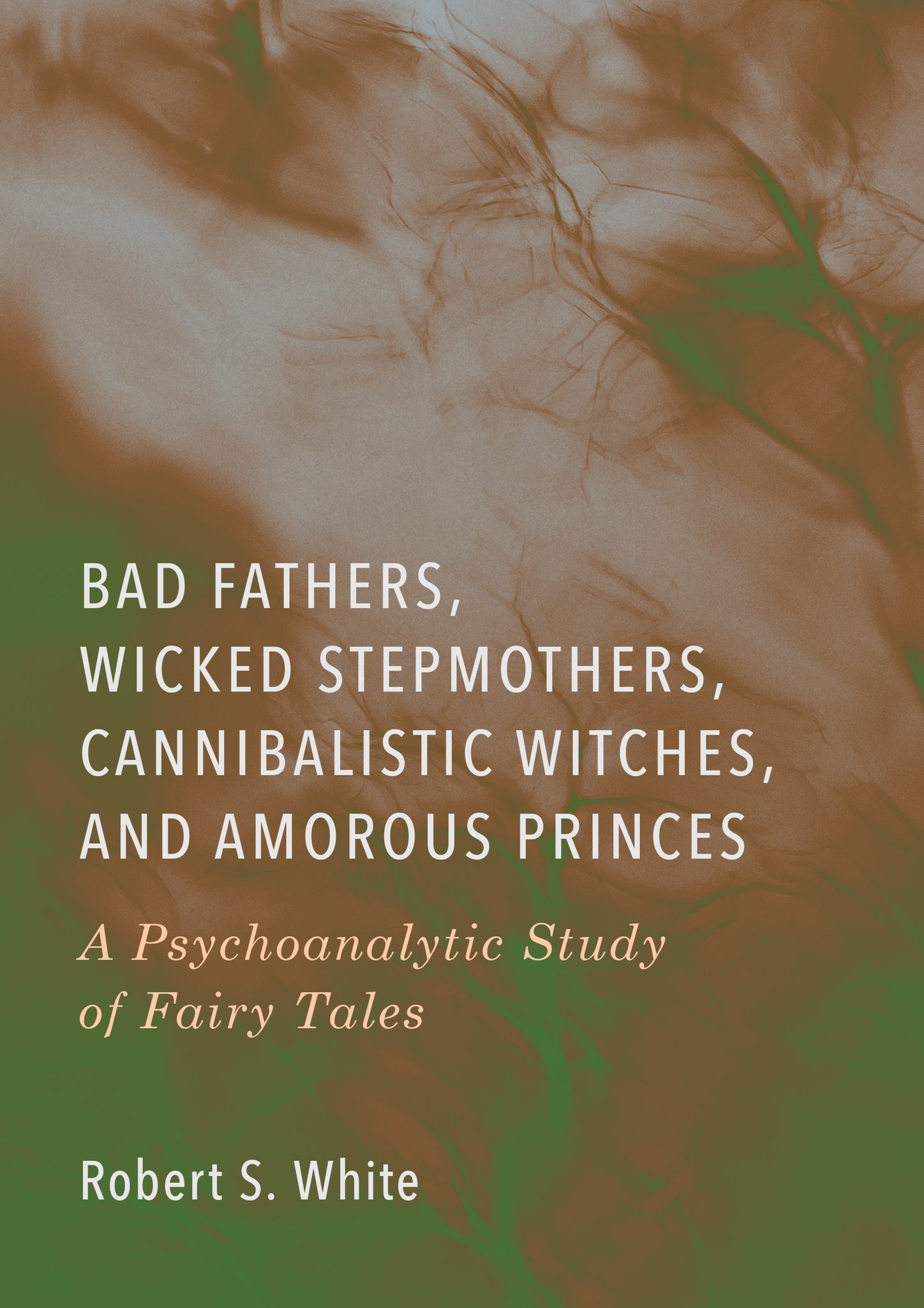 Bad Fathers, Wicked Stepmothers, Cannibalistic Witches, and Amorous Princes: A Psychoanalytic Study of Fairy Tales
