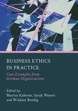 Business Ethics in Practice: Case Examples from German Organizations