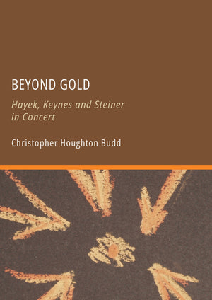 Beyond Gold: Hayek, Keynes and Steiner in Concert