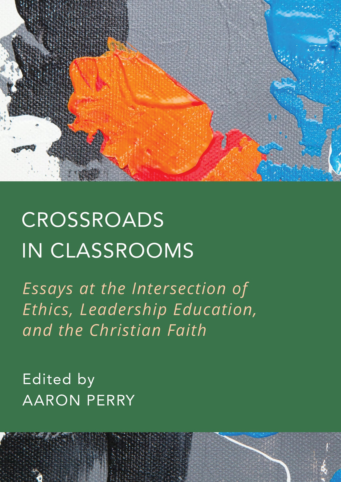 Crossroads in Classrooms: Essays at the Intersection of Ethics, Leadership Education, and the Christian Faith