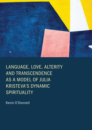 Language, Love, Alterity and Transcendence as a Model of Julia Kristeva’s Dynamic Spirituality