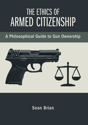 The Ethics of Armed Citizenship: A Philosophical Guide to Gun Ownership