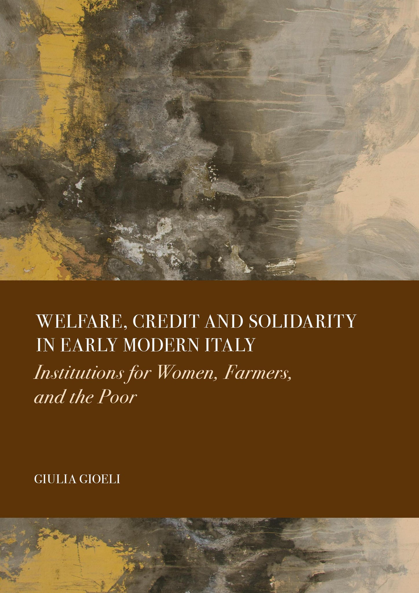 Welfare, Credit and Solidarity in Early Modern Italy: Institutions for Women, Farmers, and the Poor