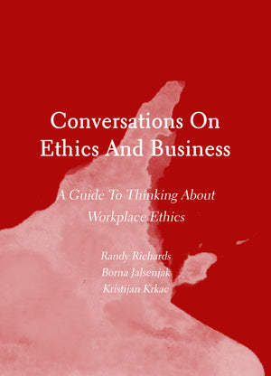Conversations on Ethics and Business: A Guide to Thinking About Workplace Ethics