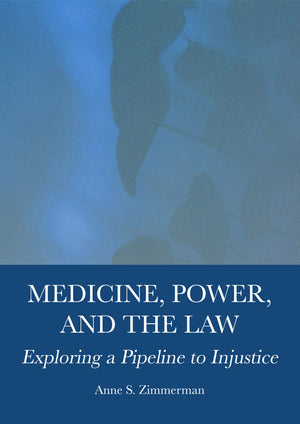 Medicine, Power, and the Law: Exploring a Pipeline to Injustice