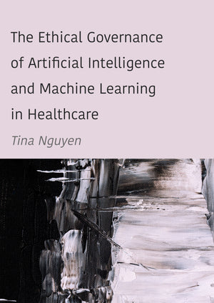 The Ethical Governance of Artificial Intelligence and Machine Learning in Healthcare