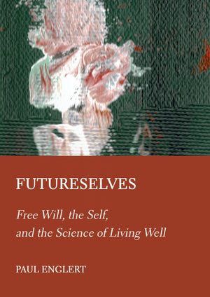 Futureselves: Free Will, the Self, and the Science of Living Well