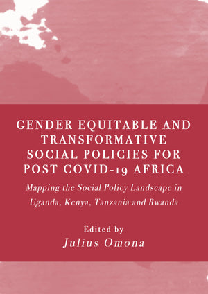 Gender Equitable and Transformative Social Policies for Post COVID-19 Africa: Mapping the Social Policy Landscape in Uganda, Kenya, Tanzania and Rwanda
