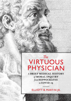 The Virtuous Physician: A Brief Medical History of Moral Inquiry from Hippocrates to COVID-19