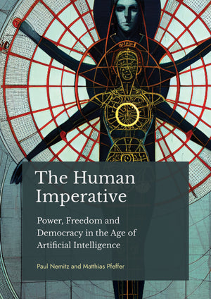 The Human Imperative: Power, Freedom and Democracy in the Age of Artificial Intelligence