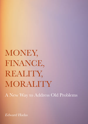 Money, Finance, Reality, Morality: A New Way to Address Old Problems